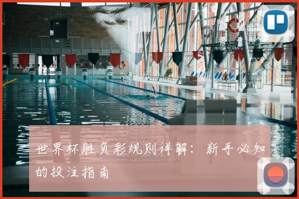 世界杯胜负彩规则详解：新手必知的投注指南