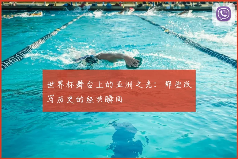 世界杯舞台上的亚洲之光：那些改写历史的经典瞬间