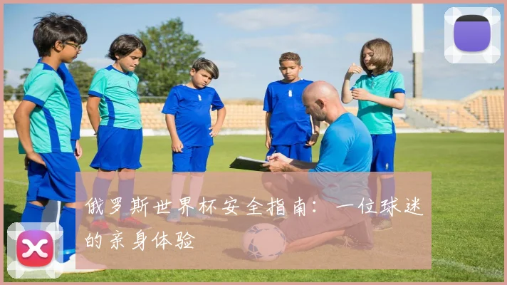 俄罗斯世界杯安全指南：一位球迷的亲身体验