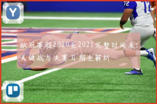 欧冠赛程2020至2021完整时间表：关键战与决赛日期全解析